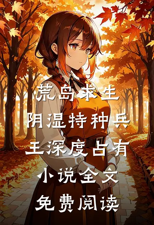 荒岛求生：阴湿特种兵王深度占有小说全文免费阅读