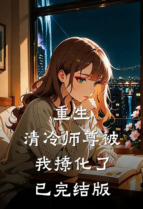 重生：清冷师尊被我撩化了已完结版