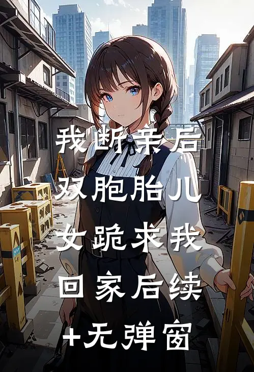 我断亲后，双胞胎儿女跪求我回家后续+无弹窗