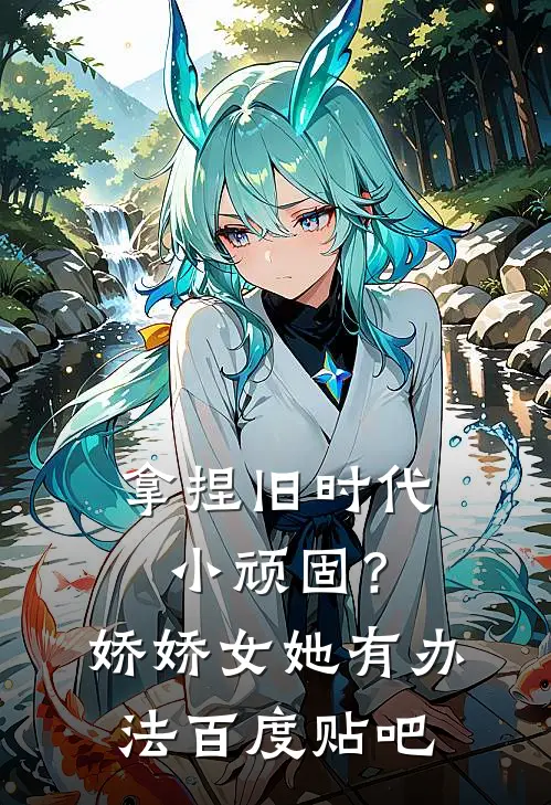 拿捏旧时代小顽固？娇娇女她有办法百度贴吧