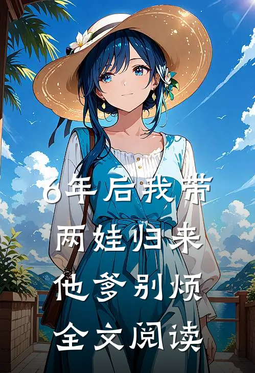 6年后我带两娃归来，他爹别烦全文阅读