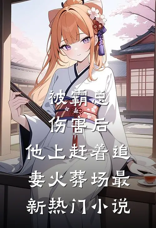 被霸总伤害后，他上赶着追妻火葬场最新热门小说