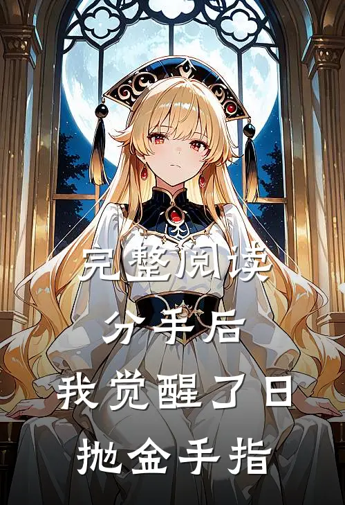 完整阅读分手后，我觉醒了日抛金手指
