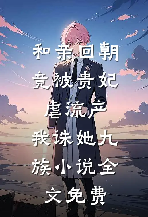和亲回朝，竟被贵妃虐流产，我诛她九族小说全文免费