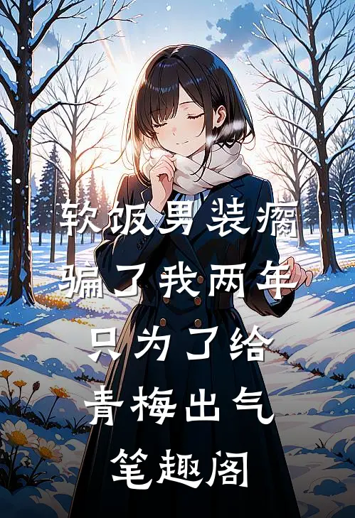 软饭男装瘸骗了我两年，只为了给青梅出气笔趣阁