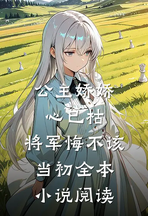 公主娇娇心已枯，将军悔不该当初全本小说阅读