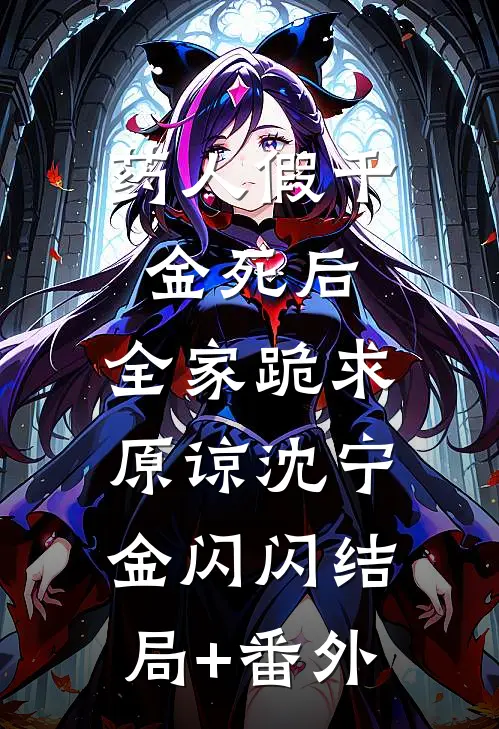 药人假千金死后，全家跪求原谅沈宁金闪闪结局+番外