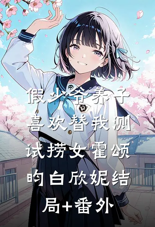 假少爷养子喜欢替我测试捞女霍颂昀白欣妮结局+番外