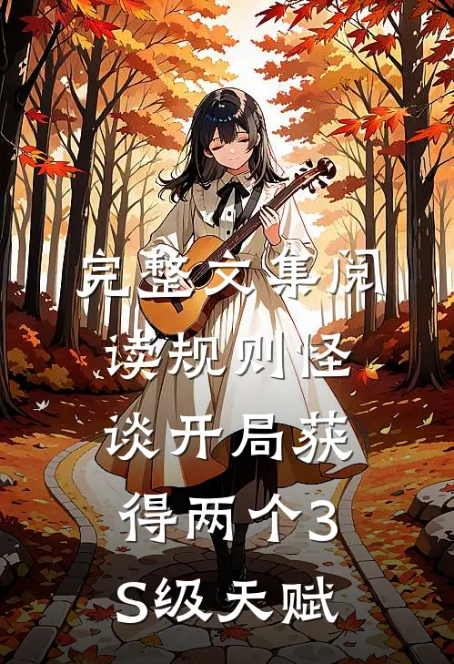 完整文集阅读规则怪谈开局获得两个3S级天赋
