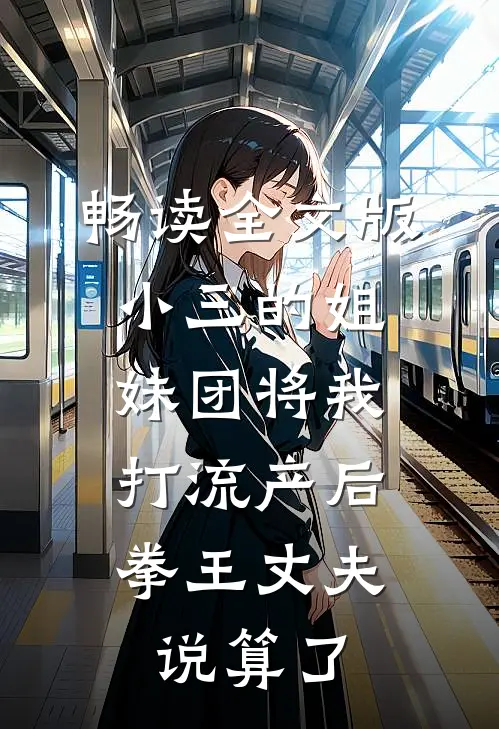 畅读全文版小三的姐妹团将我打流产后，拳王丈夫说算了
