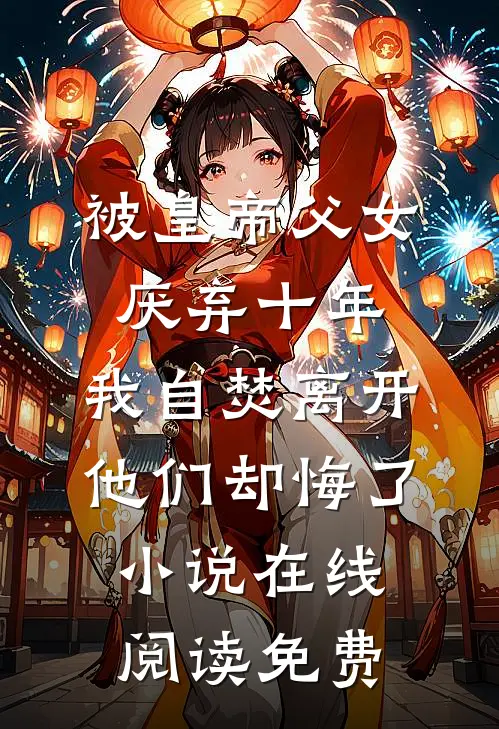 被皇帝父女厌弃十年，我自焚离开他们却悔了小说在线阅读免费
