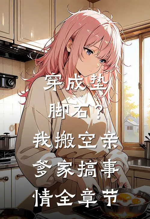 穿成垫脚石？我搬空亲爹家搞事情全章节