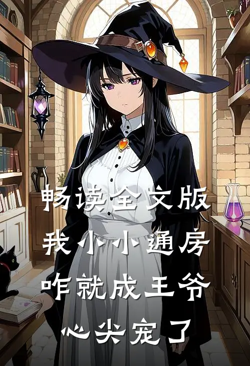 畅读全文版我小小通房，咋就成王爷心尖宠了