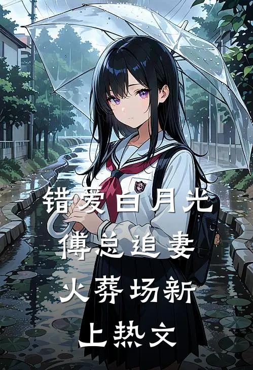 错爱白月光，傅总追妻火葬场新上热文
