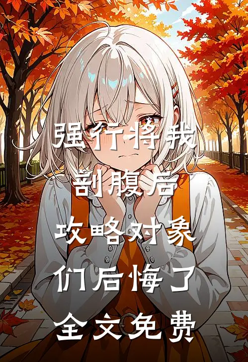 强行将我剖腹后，攻略对象们后悔了全文免费