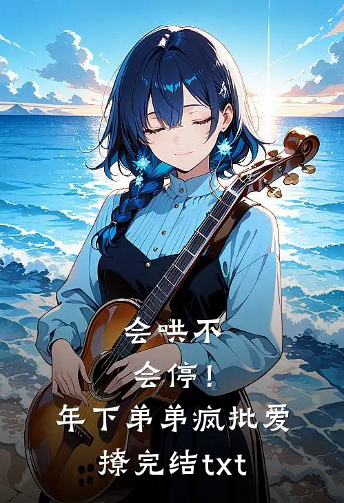 会哄不会停！年下弟弟疯批爱撩完结txt