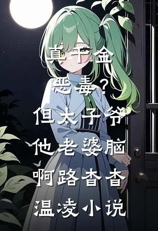 真千金恶毒？但太子爷他老婆脑啊路杳杳温凌小说