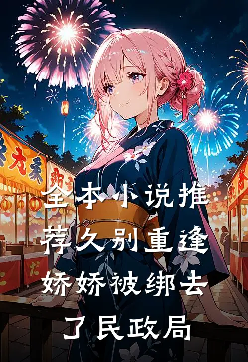 全本小说推荐久别重逢：娇娇被绑去了民政局