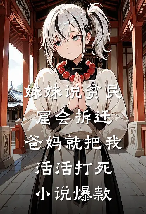 妹妹说贫民窟会拆迁，爸妈就把我活活打死小说爆款
