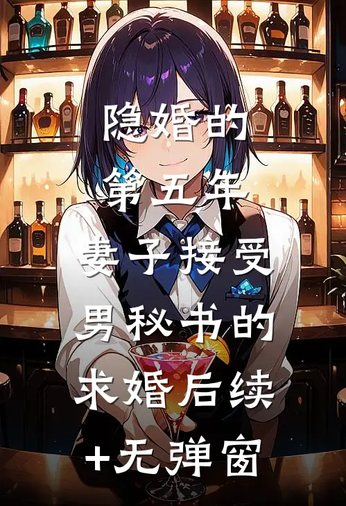 隐婚的第五年，妻子接受男秘书的求婚后续+无弹窗