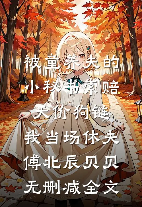 被童养夫的小秘书索赔天价狗链，我当场休夫傅北辰贝贝无删减全文