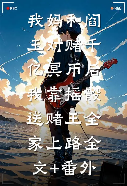我妈和阎王对赌千亿冥币后，我靠摇骰送赌王全家上路全文+番外