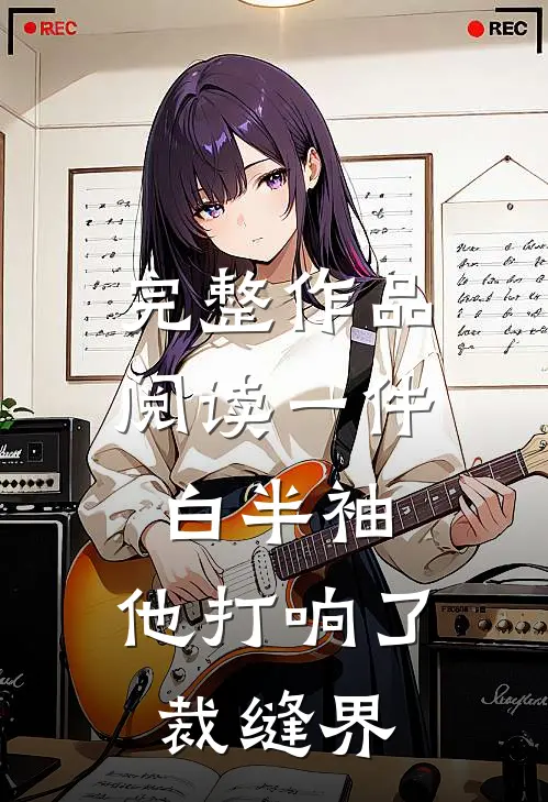 完整作品阅读一件白半袖，他打响了裁缝界