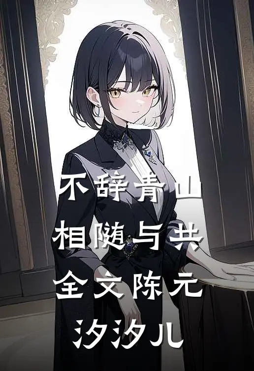 不辞青山，相随与共全文陈元汐汐儿