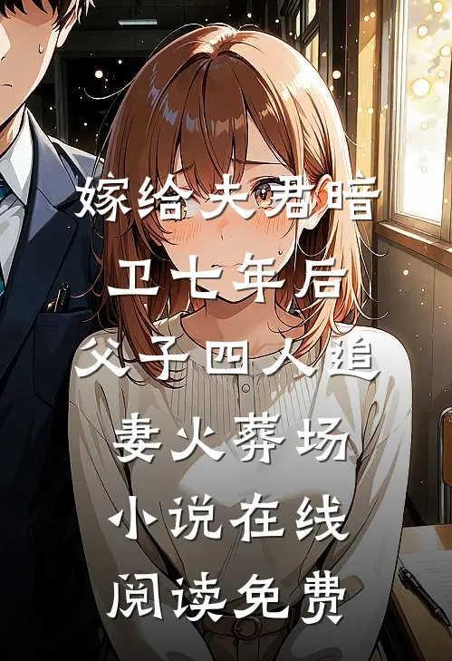 嫁给夫君暗卫七年后，父子四人追妻火葬场小说在线阅读免费
