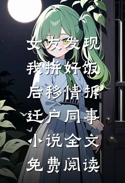 女友发现我拼好饭后移情拆迁户同事小说全文免费阅读