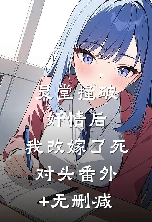 灵堂撞破奸情后，我改嫁了死对头番外+无删减