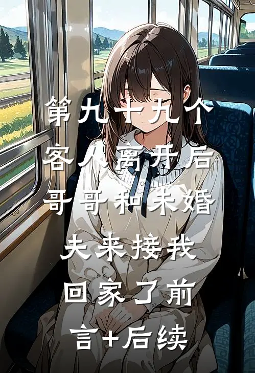 第九十九个客人离开后，哥哥和未婚夫来接我回家了前言+后续