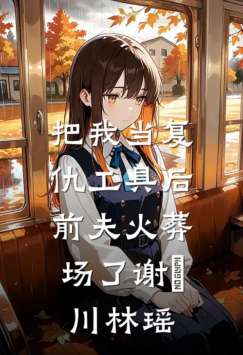 把我当复仇工具后，前夫火葬场了谢璟川林瑶