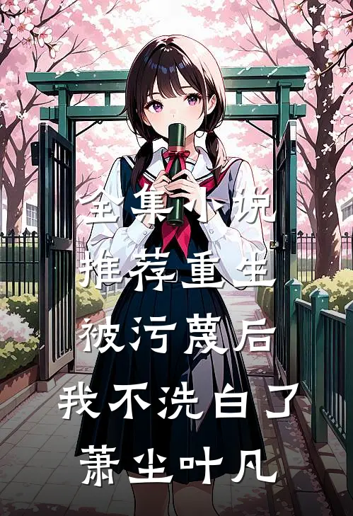 全集小说推荐重生：被污蔑后，我不洗白了萧尘叶凡