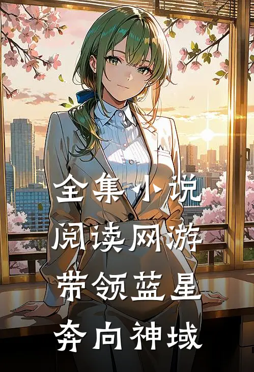 全集小说阅读网游：带领蓝星奔向神域
