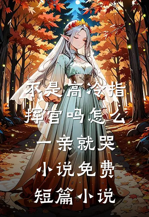 不是高冷指挥官吗怎么一亲就哭小说免费短篇小说
