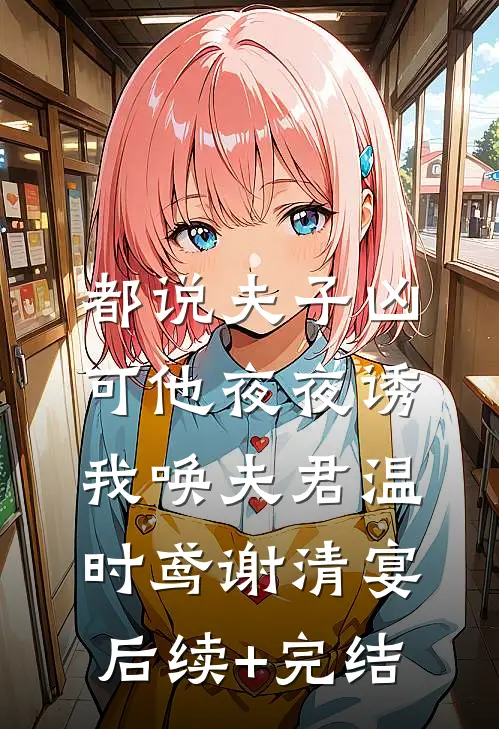 都说夫子凶，可他夜夜诱我唤夫君温时鸢谢清宴后续+完结