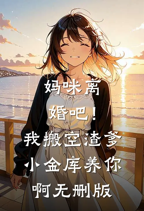 妈咪离婚吧！我搬空渣爹小金库养你啊无删版