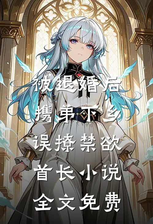 被退婚后携弟下乡，误撩禁欲首长小说全文免费