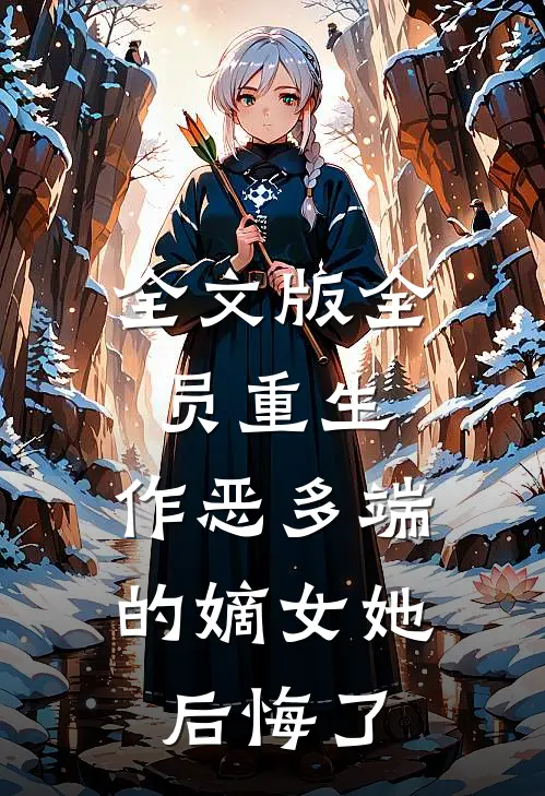 全文版全员重生：作恶多端的嫡女她后悔了