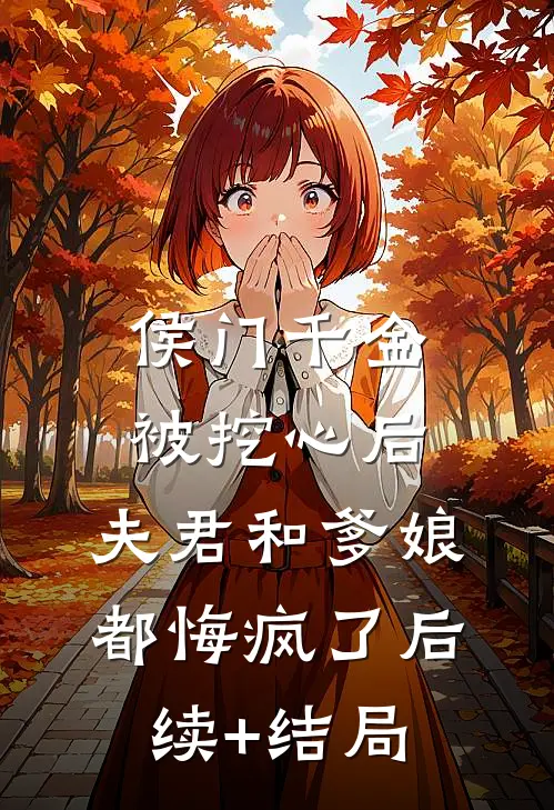侯门千金被挖心后，夫君和爹娘都悔疯了后续+结局