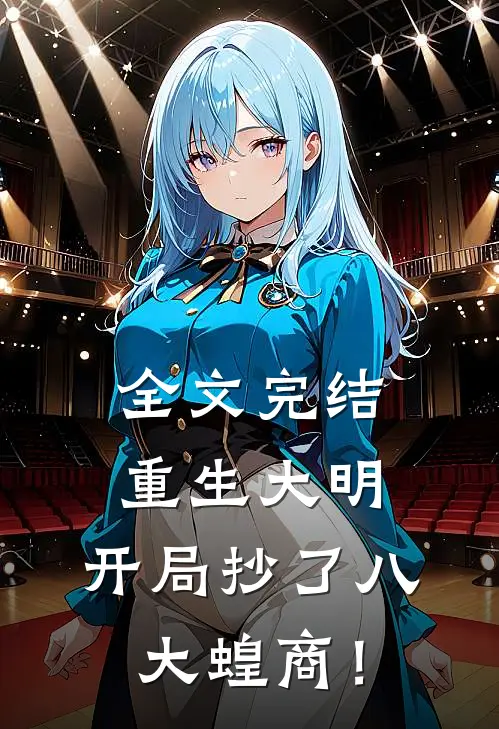 全文完结重生大明：开局抄了八大蝗商！