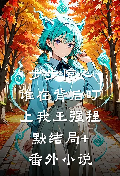 步步惊心：谁在背后盯上我王强程默结局+番外小说
