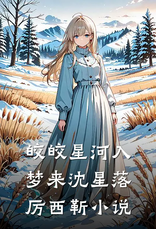 皎皎星河入梦来沈星落厉西靳小说