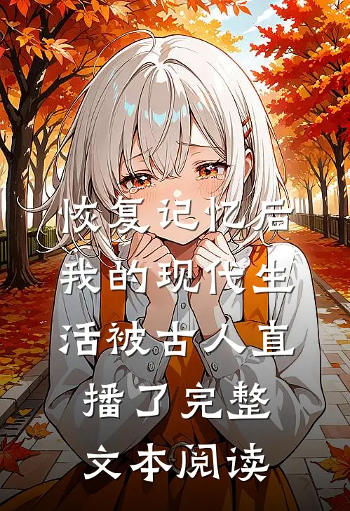 恢复记忆后，我的现代生活被古人直播了完整文本阅读