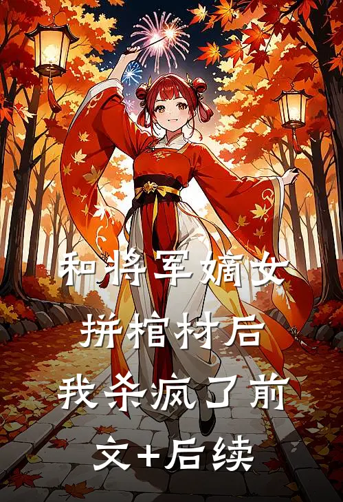 和将军嫡女拼棺材后，我杀疯了前文+后续