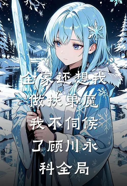 全家还想我做扶弟魔，我不伺候了顾川永科全局