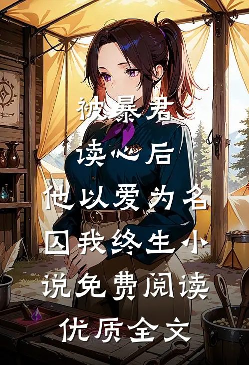 被暴君读心后,他以爱为名囚我终生小说免费阅读优质全文