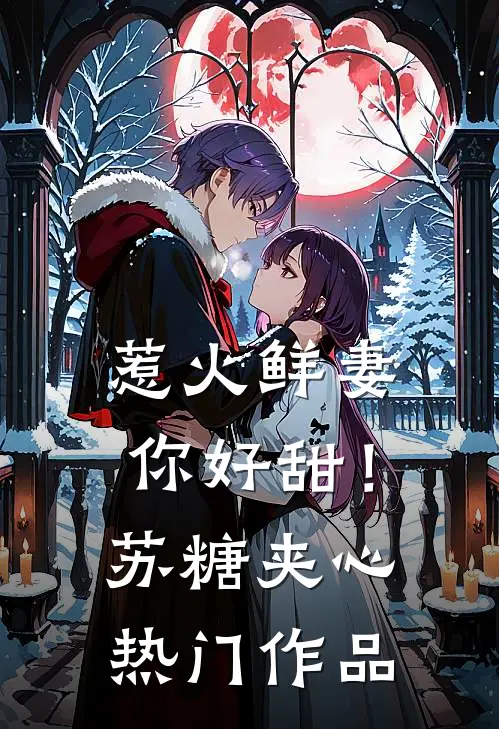 惹火鲜妻，你好甜！-苏糖夹心热门作品
