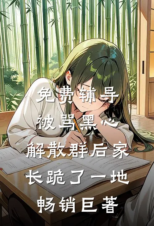 免费辅导被骂黑心，解散群后家长跪了一地畅销巨著